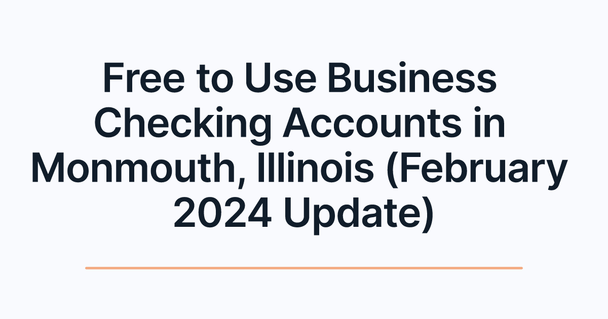 Free to Use Business Checking Accounts in Monmouth, Illinois (February 2024 Update)